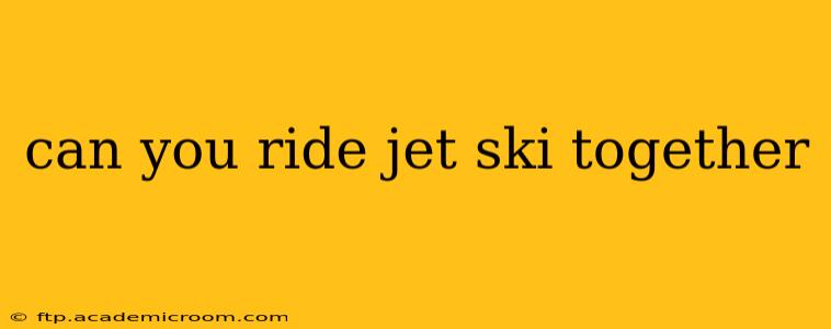 can you ride jet ski together