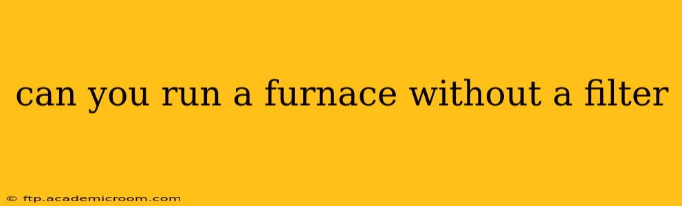 can you run a furnace without a filter
