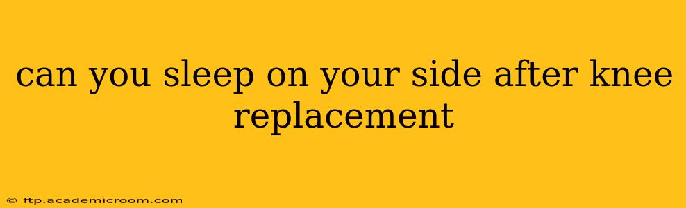 can you sleep on your side after knee replacement