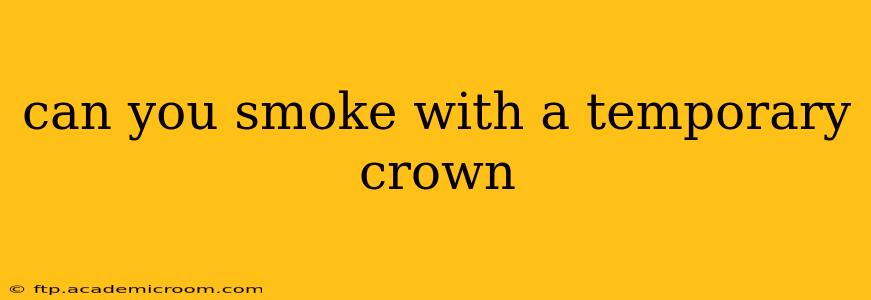 can you smoke with a temporary crown