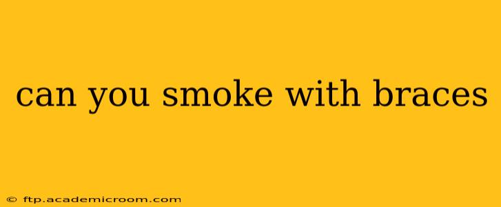 can you smoke with braces