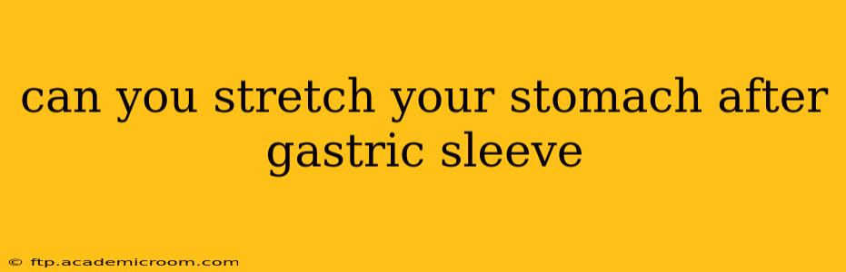 can you stretch your stomach after gastric sleeve