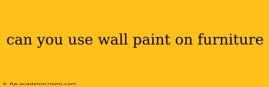 can you use wall paint on furniture
