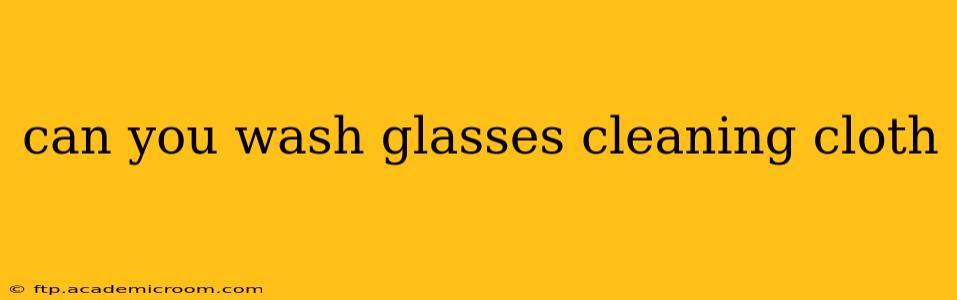 can you wash glasses cleaning cloth