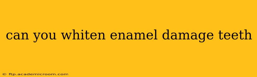 can you whiten enamel damage teeth