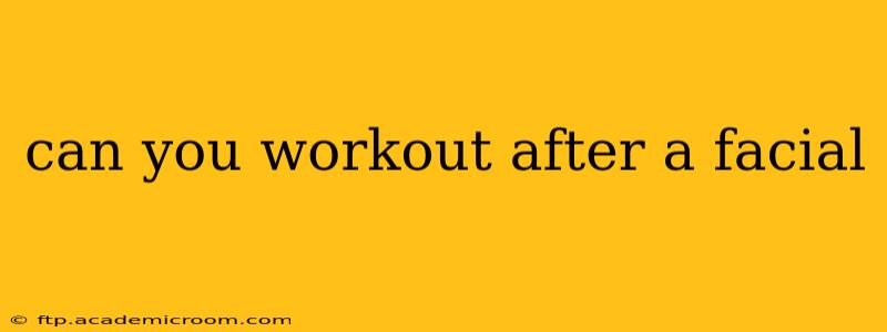 can you workout after a facial