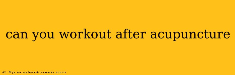 can you workout after acupuncture
