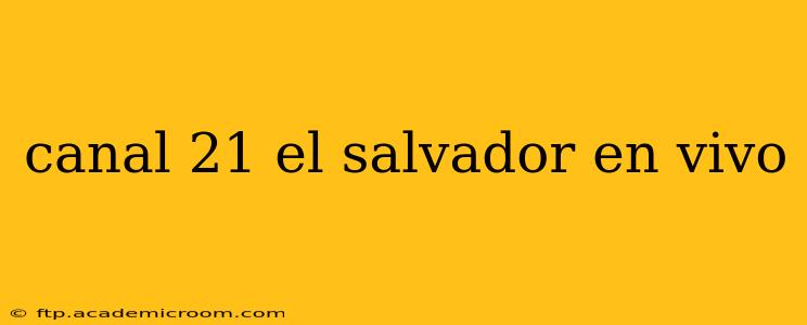 canal 21 el salvador en vivo