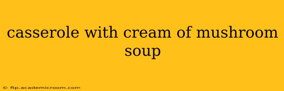 casserole with cream of mushroom soup