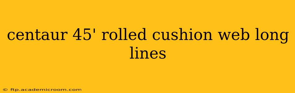 centaur 45' rolled cushion web long lines