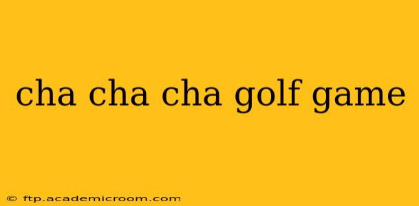 cha cha cha golf game