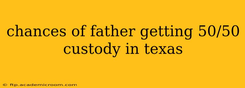 chances of father getting 50/50 custody in texas