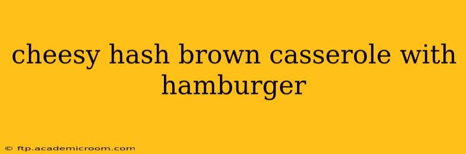 cheesy hash brown casserole with hamburger