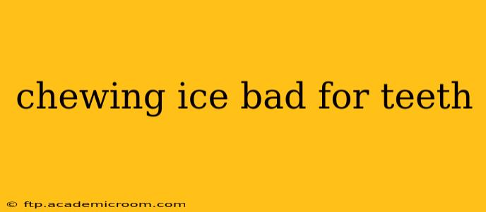 chewing ice bad for teeth