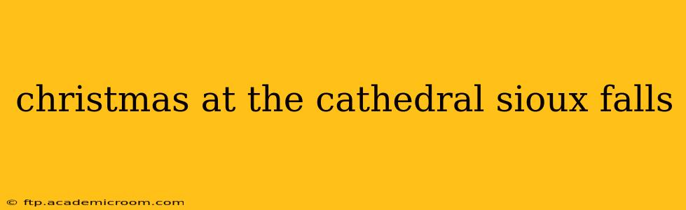christmas at the cathedral sioux falls