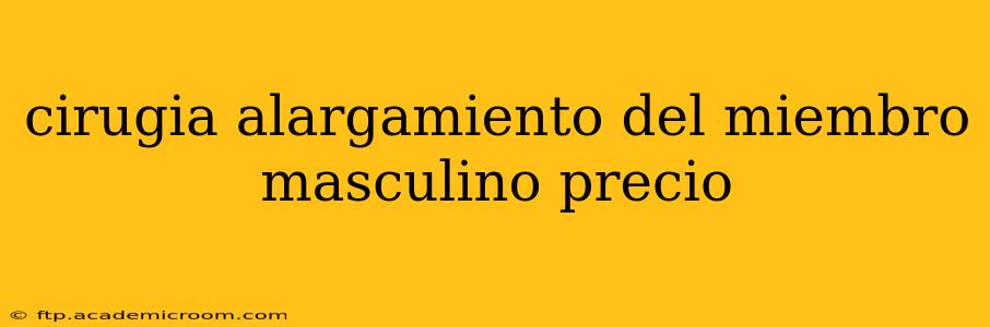 cirugia alargamiento del miembro masculino precio