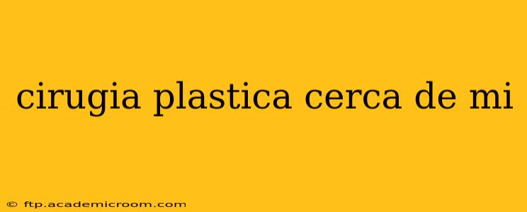 cirugia plastica cerca de mi
