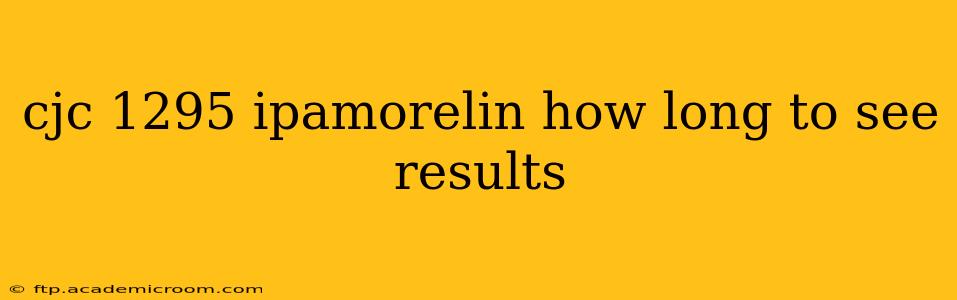 cjc 1295 ipamorelin how long to see results