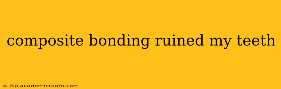 composite bonding ruined my teeth