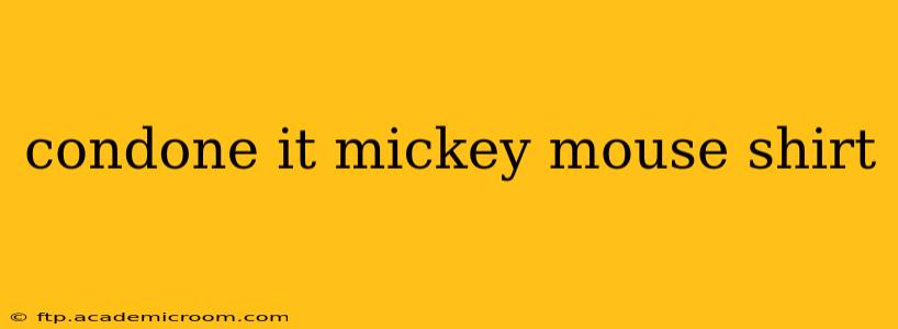 condone it mickey mouse shirt