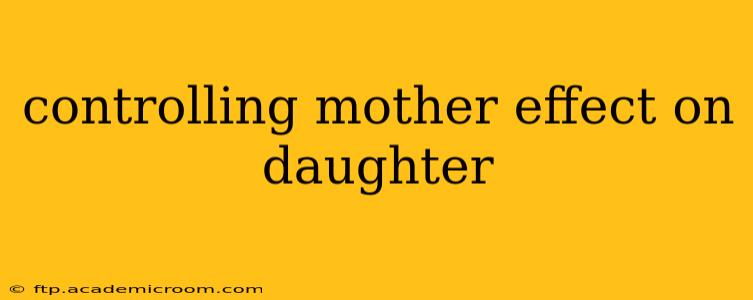 controlling mother effect on daughter