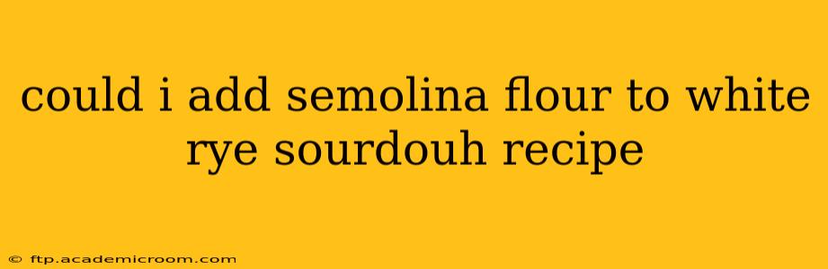 could i add semolina flour to white rye sourdouh recipe