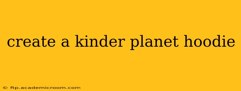 create a kinder planet hoodie