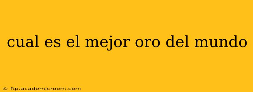 cual es el mejor oro del mundo