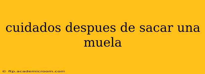 cuidados despues de sacar una muela