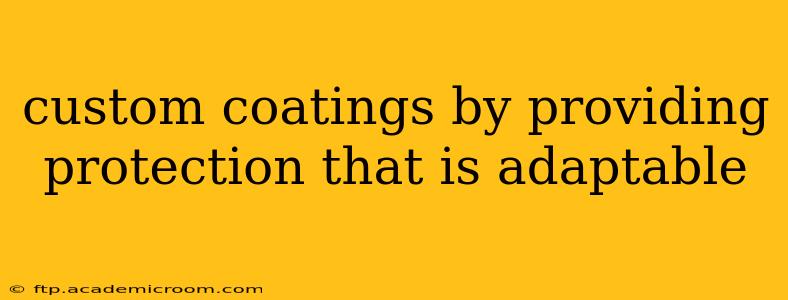 custom coatings by providing protection that is adaptable