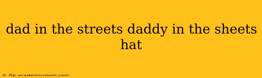 dad in the streets daddy in the sheets hat dad in the streets daddy in the sheets hat