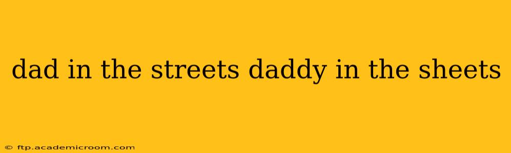 dad in the streets daddy in the sheets