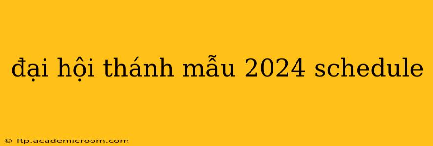 đại hội thánh mẫu 2024 schedule