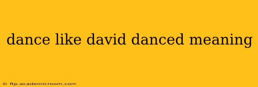 dance like david danced meaning