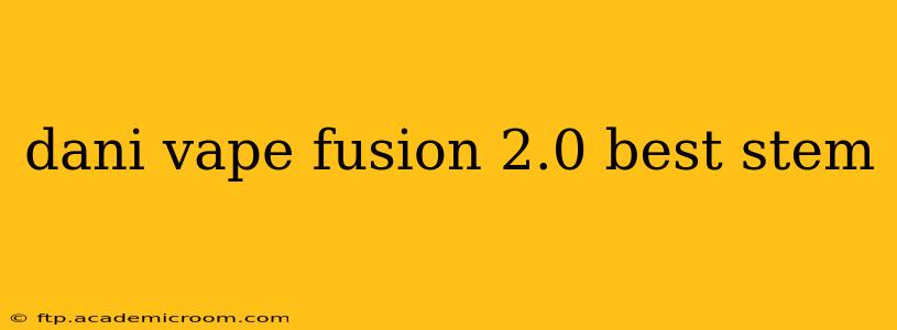 dani vape fusion 2.0 best stem