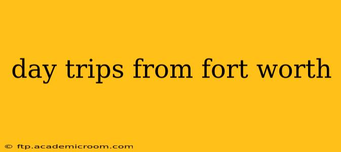 day trips from fort worth