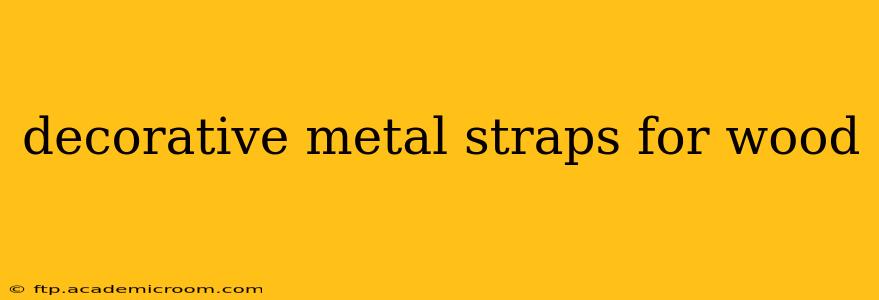 decorative metal straps for wood