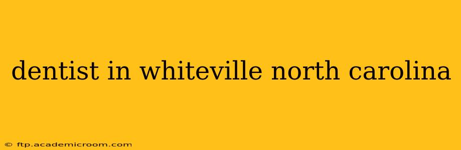 dentist in whiteville north carolina
