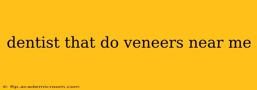 dentist that do veneers near me
