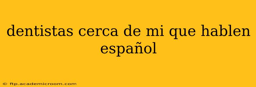 dentistas cerca de mi que hablen español