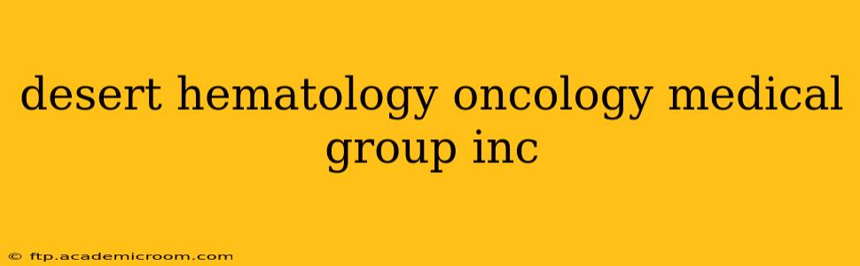 desert hematology oncology medical group inc