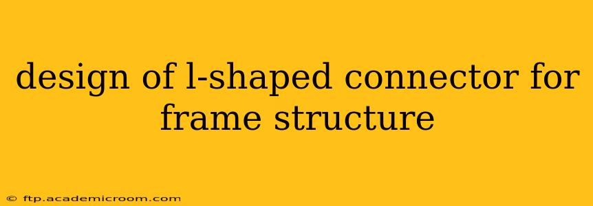 design of l-shaped connector for frame structure
