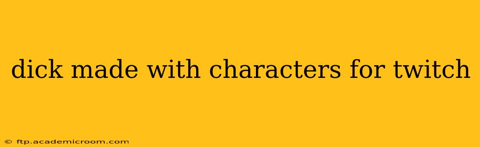 dick made with characters for twitch