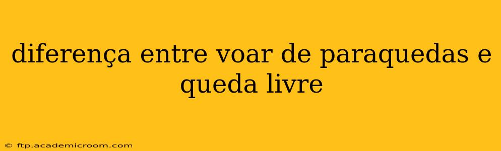diferença entre voar de paraquedas e queda livre