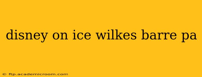 disney on ice wilkes barre pa
