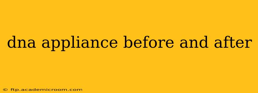 dna appliance before and after