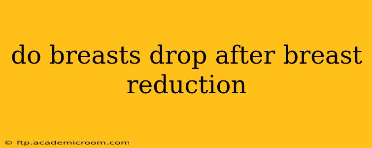 do breasts drop after breast reduction