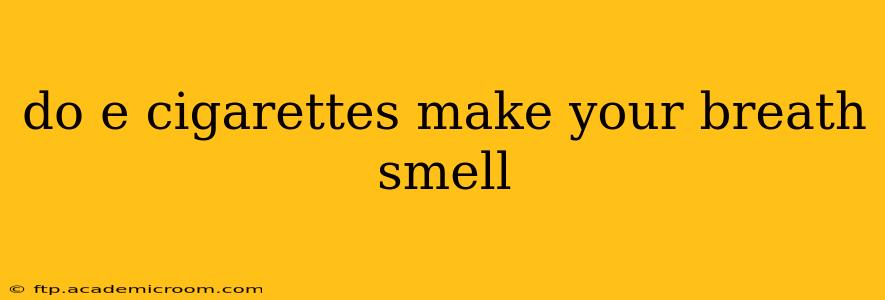 do e cigarettes make your breath smell