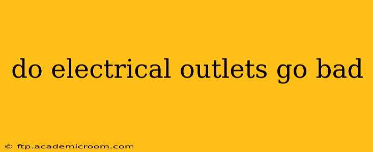 do electrical outlets go bad