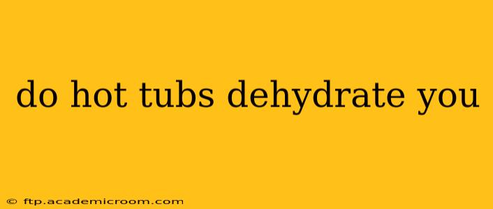 do hot tubs dehydrate you